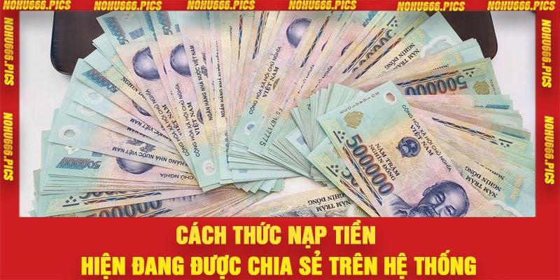 Cách thức nạp tiền hiện đang được chia sẻ trên hệ thống