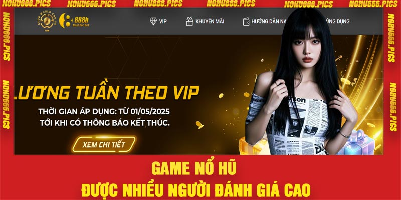 Game nổ hũ được nhiều người đánh giá cao