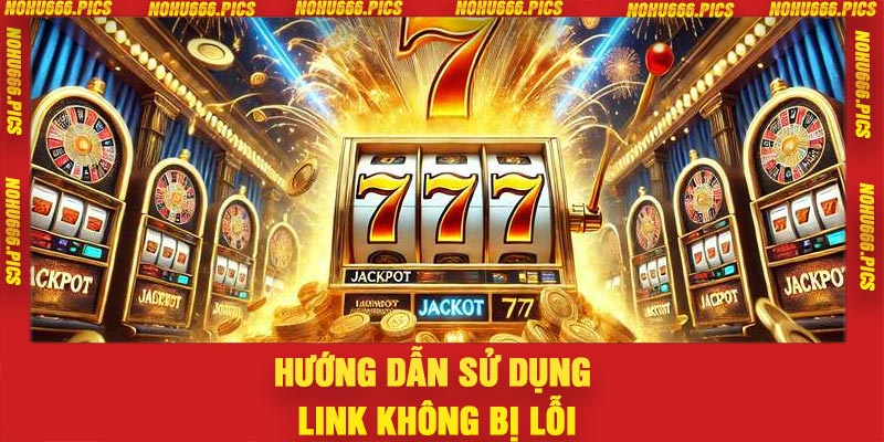 Hướng dẫn sử dụng link không bị lỗi