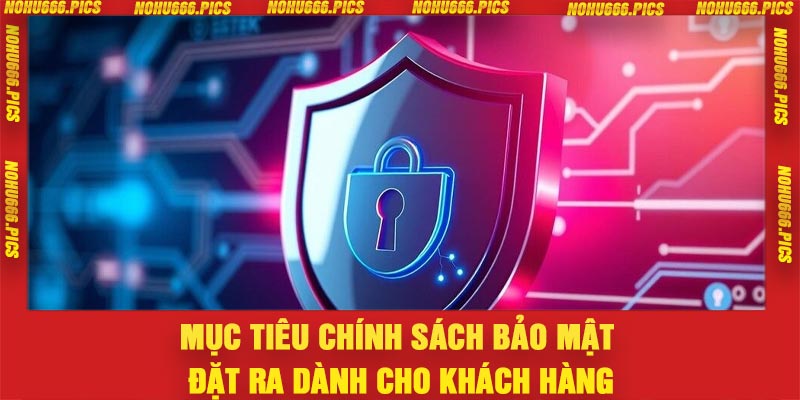 Mục tiêu chính sách bảo mật đặt ra dành cho khách hàng