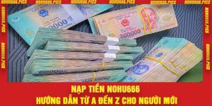 Nạp Tiền Nohu666 – Hướng dẫn Từ A Đến Z Cho Người Mới