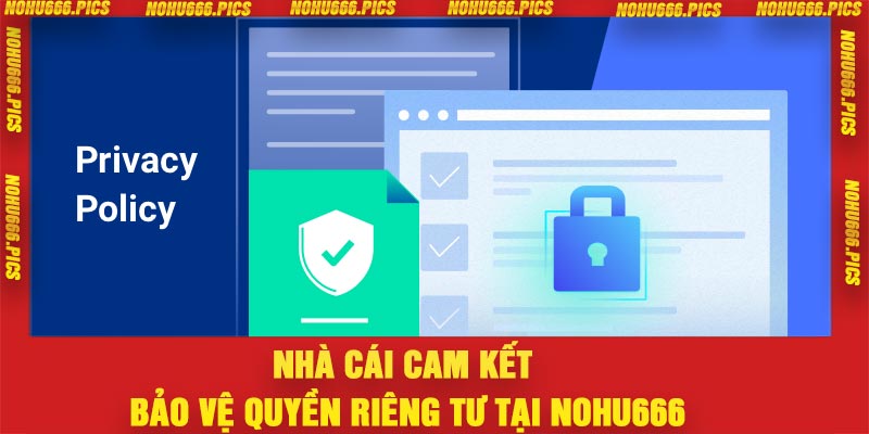 Nhà cái cam kết bảo vệ quyền riêng tư tại Nohu666