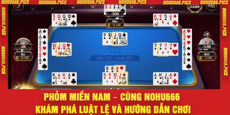 Phỏm Miền Nam – Cùng Nohu666 Khám Phá Luật Lệ Và Hướng Dẫn Chơi