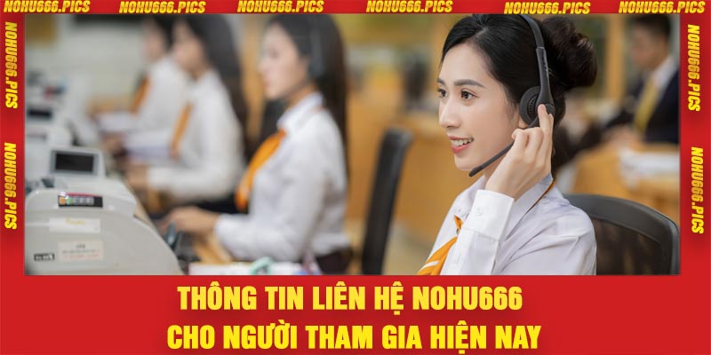 Thông tin liên hệ Nohu666 cho người tham gia hiện nay