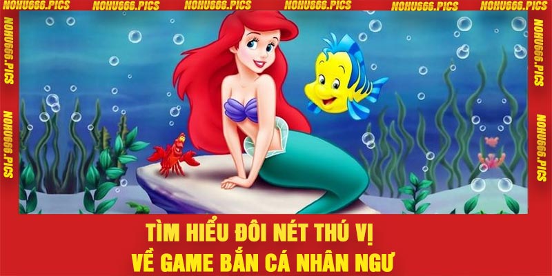 Tìm hiểu đôi nét thú vị về game bắn cá nhân ngư