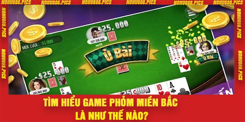 Tìm hiểu game phỏm miền Bắc là như thế nào?