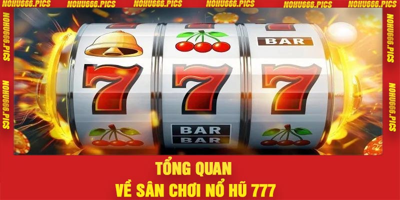 Tổng quan về sân chơi nổ hũ 777